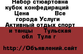 Набор стюартовна кубок конфедираций. › Цена ­ 22 300 - Все города Услуги » Активный отдых,спорт и танцы   . Тульская обл.,Тула г.